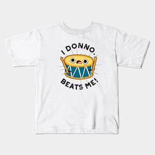 I Donno Beats Me Cute Drum Pun Kids T-Shirt